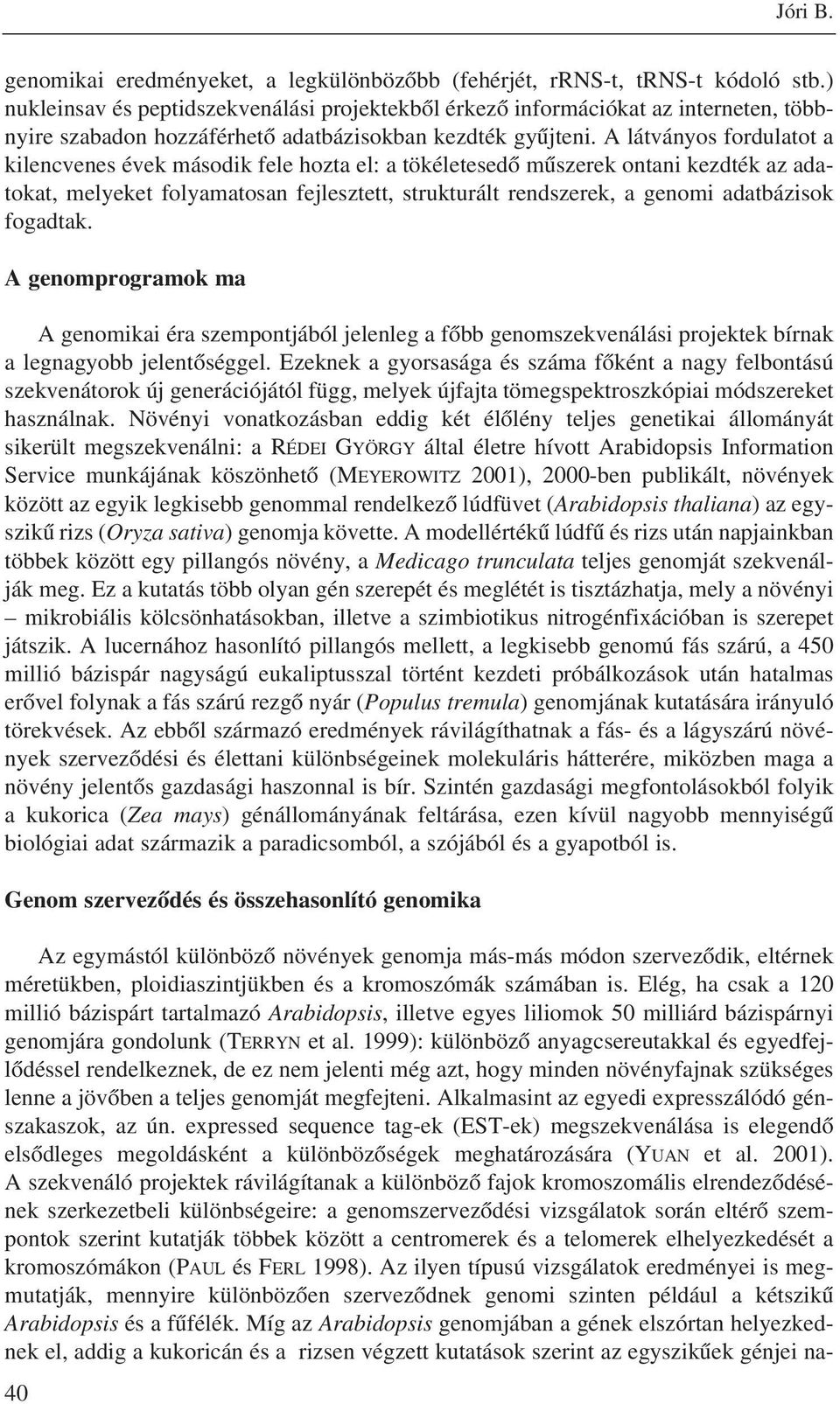 A látványos fordulatot a kilencvenes évek második fele hozta el: a tökéletesedõ mûszerek ontani kezdték az adatokat, melyeket folyamatosan fejlesztett, strukturált rendszerek, a genomi adatbázisok