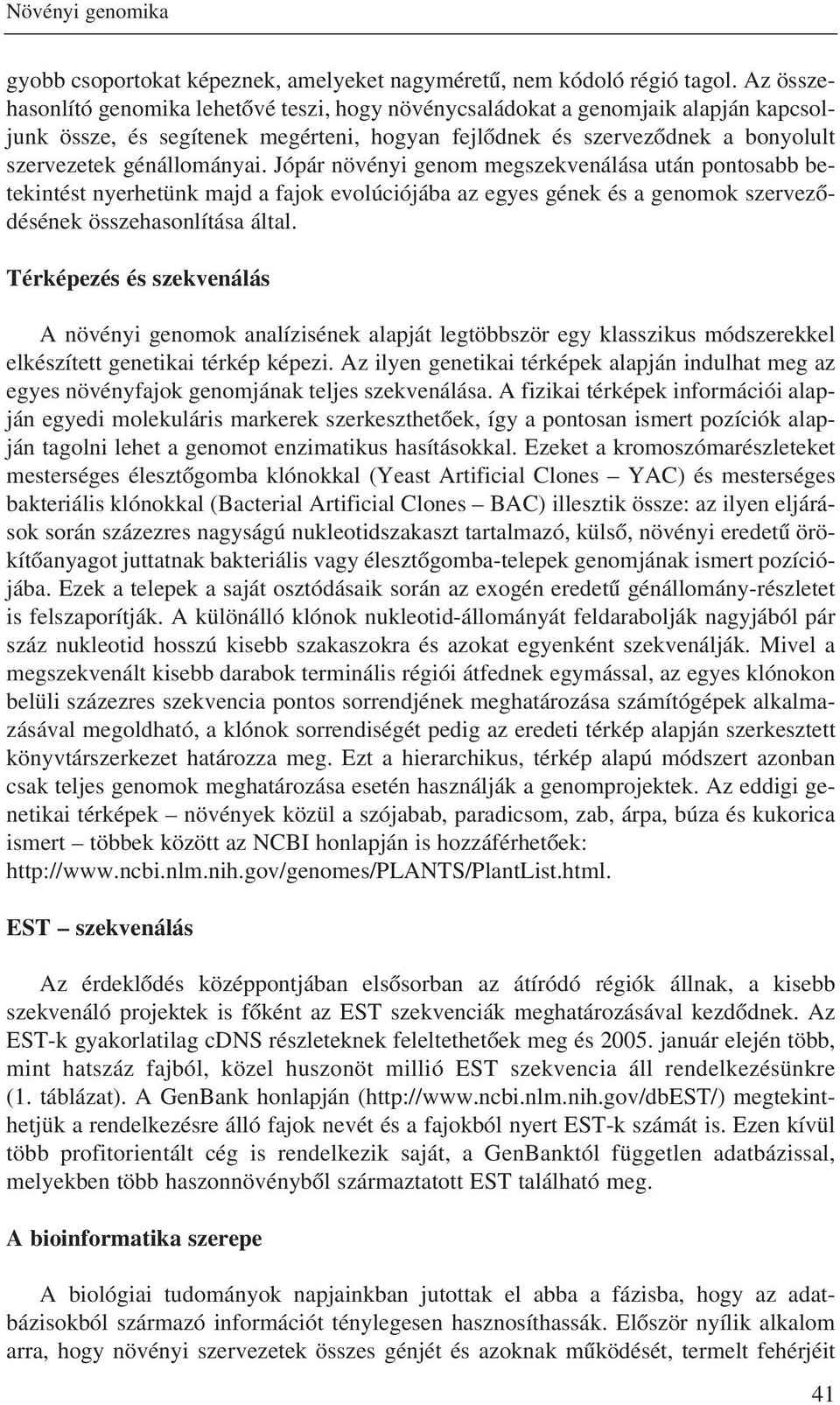 Jópár növényi genom megszekvenálása után pontosabb betekintést nyerhetünk majd a fajok evolúciójába az egyes gének és a genomok szervezõdésének összehasonlítása által.