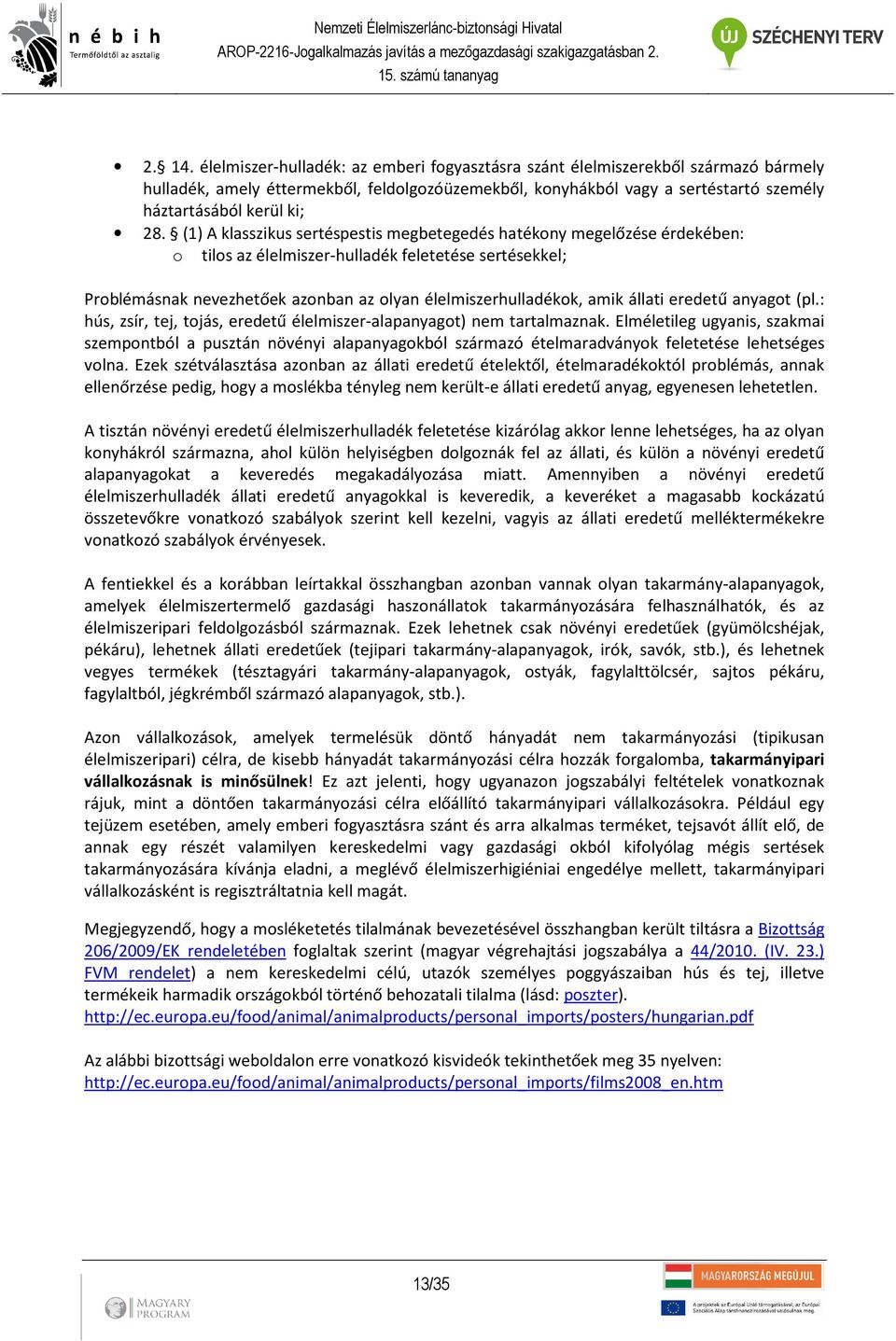 (1) A klasszikus sertéspestis megbetegedés hatékony megelőzése érdekében: o tilos az élelmiszer-hulladék feletetése sertésekkel; Problémásnak nevezhetőek azonban az olyan élelmiszerhulladékok, amik