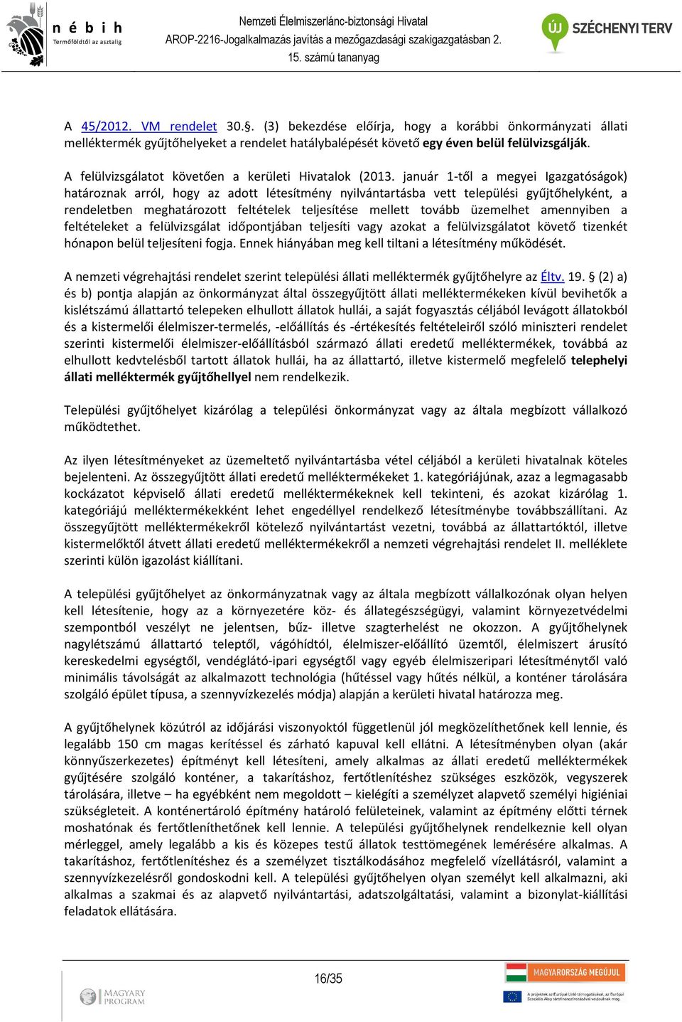 január 1-től a megyei Igazgatóságok) határoznak arról, hogy az adott létesítmény nyilvántartásba vett települési gyűjtőhelyként, a rendeletben meghatározott feltételek teljesítése mellett tovább