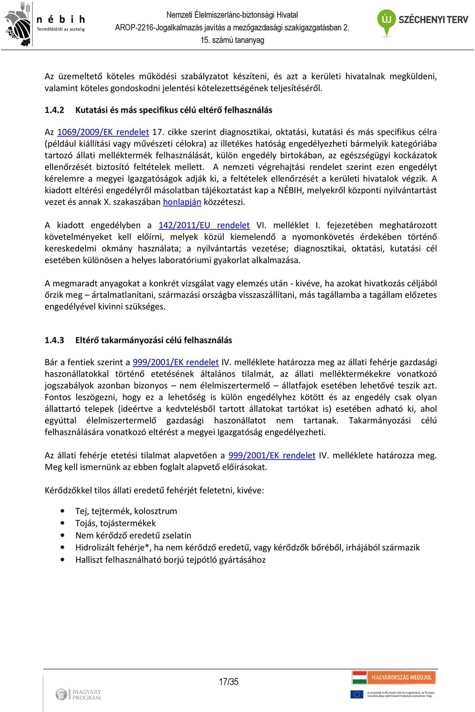 cikke szerint diagnosztikai, oktatási, kutatási és más specifikus célra (például kiállítási vagy művészeti célokra) az illetékes hatóság engedélyezheti bármelyik kategóriába tartozó állati