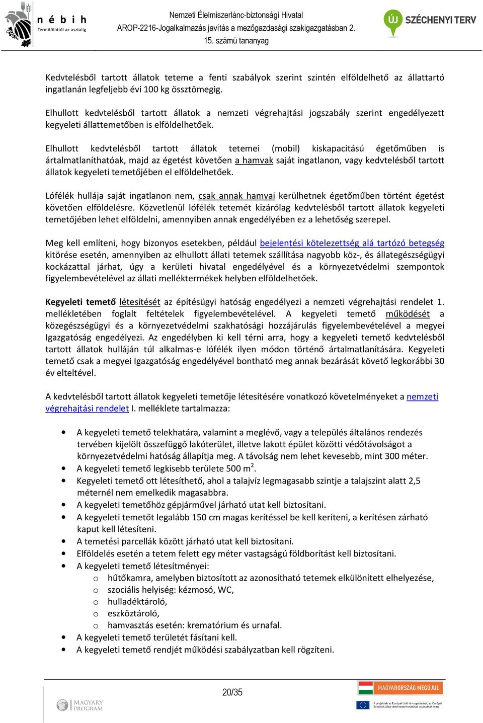 Elhullott kedvtelésből tartott állatok tetemei (mobil) kiskapacitású égetőműben is ártalmatlaníthatóak, majd az égetést követően a hamvak saját ingatlanon, vagy kedvtelésből tartott állatok kegyeleti