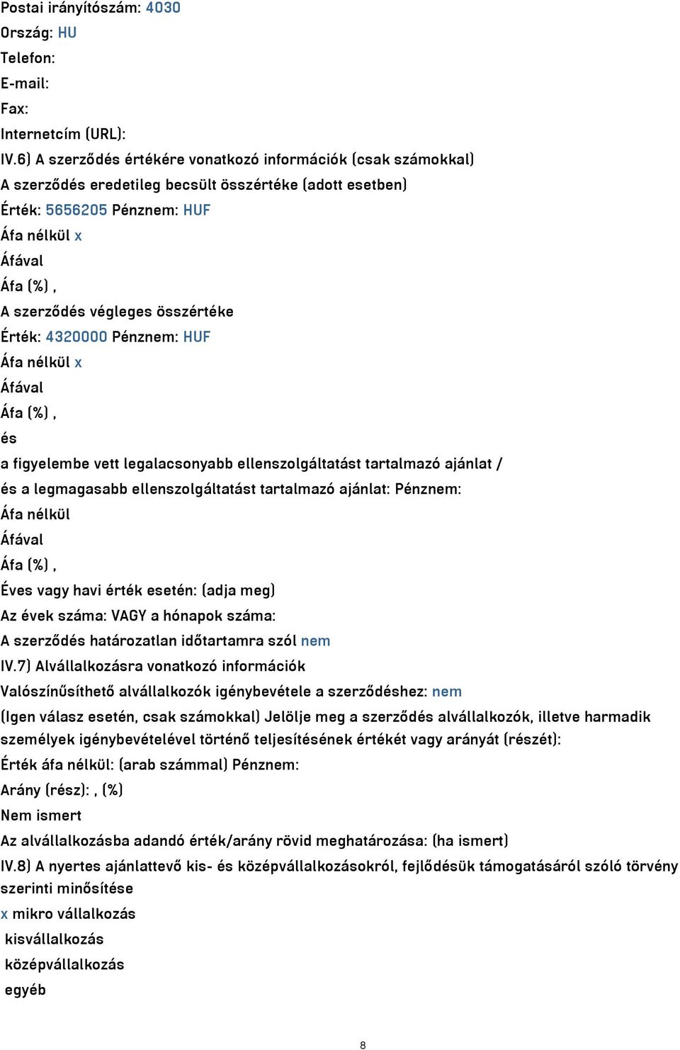 összértéke Érték: 4320000 Pénznem: HUF Áfa nélkül x Áfával Áfa (%), és a figyelembe vett legalacsonyabb ellenszolgáltatást tartalmazó ajánlat / és a legmagasabb ellenszolgáltatást tartalmazó ajánlat: