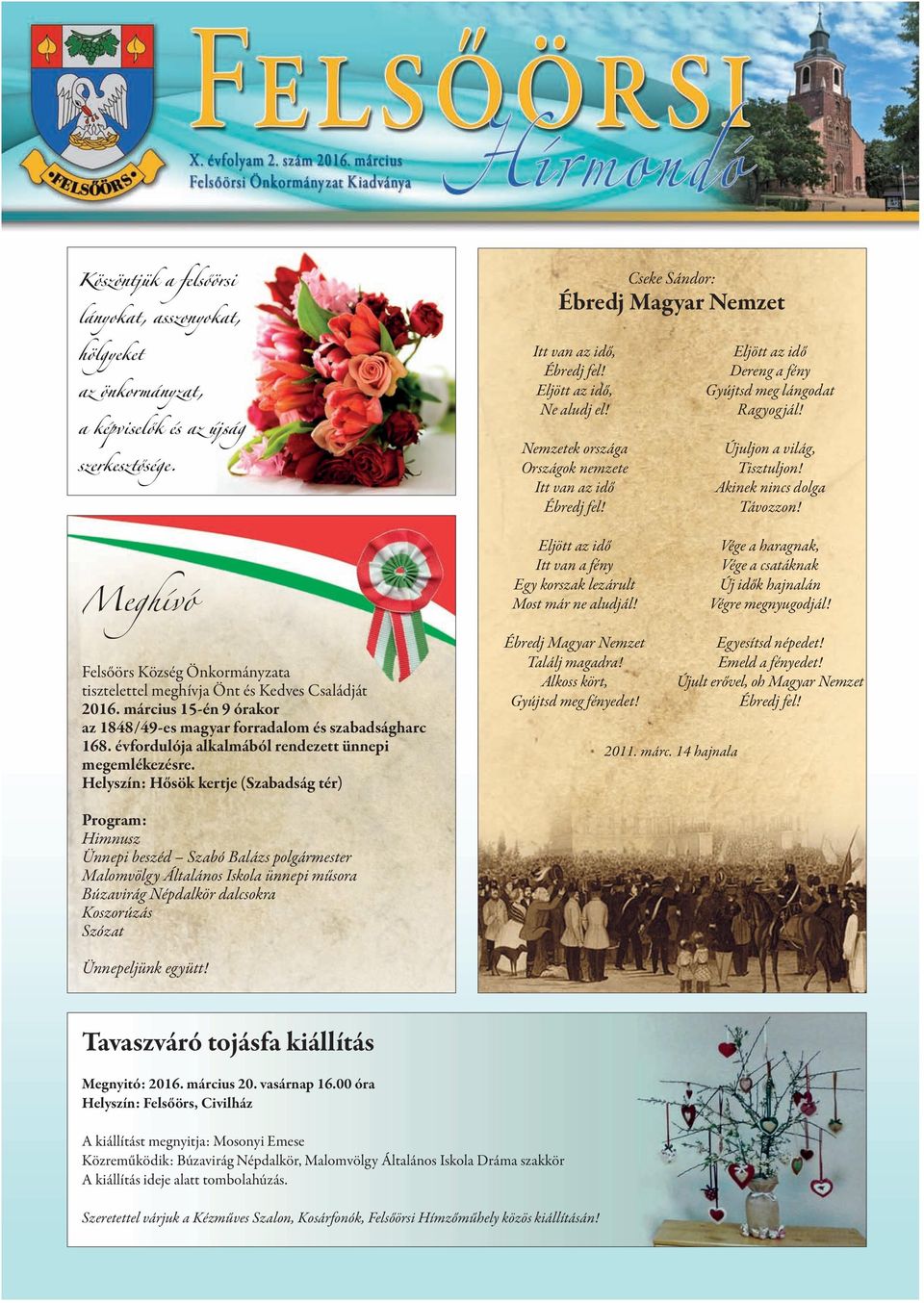 Akinek nincs dolga Távozzon! Meghívó Eljött az idő Itt van a fény Egy korszak lezárult Most már ne aludjál! Vége a haragnak, Vége a csatáknak Új idők hajnalán Végre megnyugodjál!
