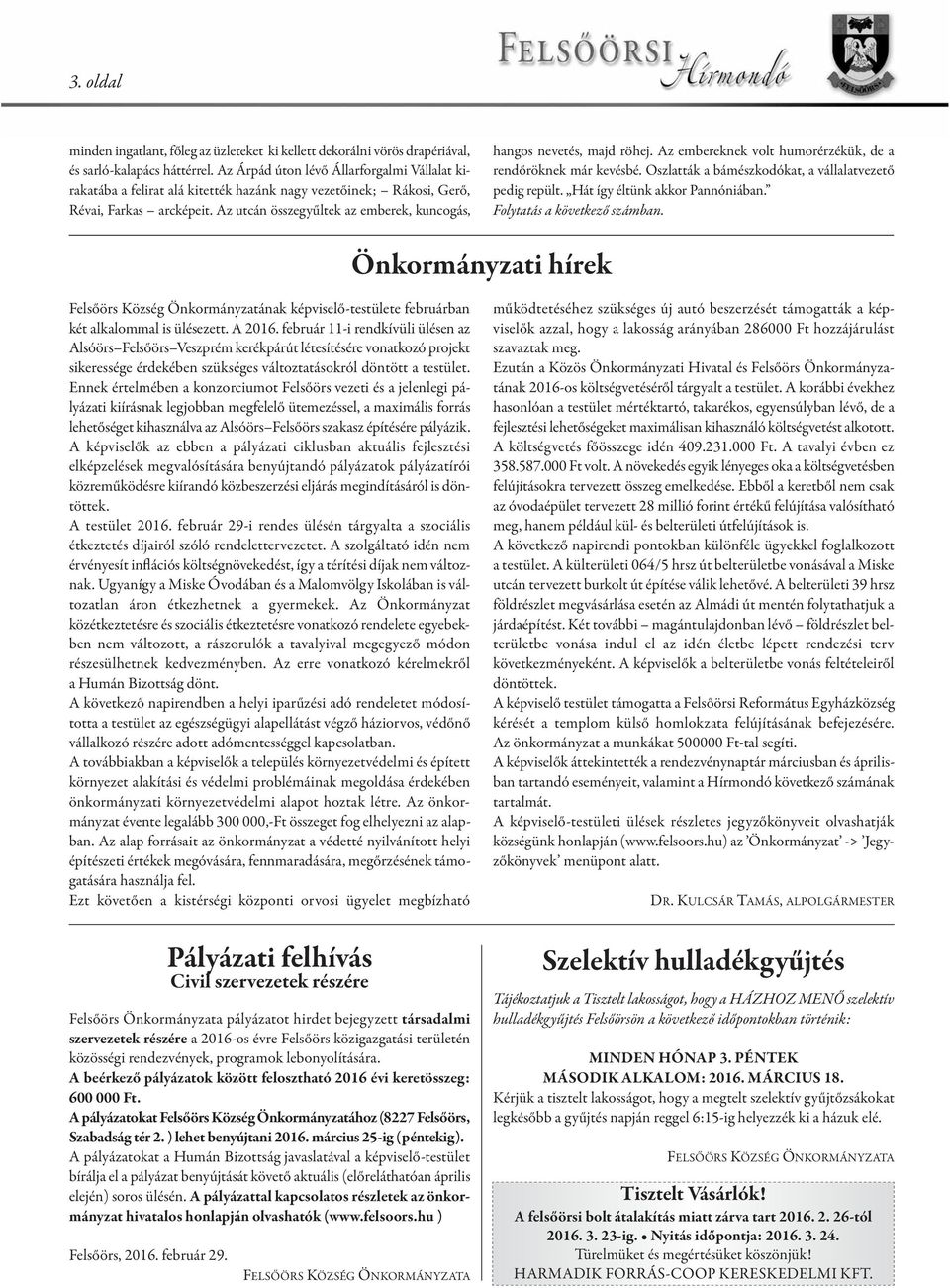 Az utcán összegyűltek az emberek, kuncogás, hangos nevetés, majd röhej. Az embereknek volt humorérzékük, de a rendőröknek már kevésbé. Oszlatták a bámészkodókat, a vállalatvezető pedig repült.