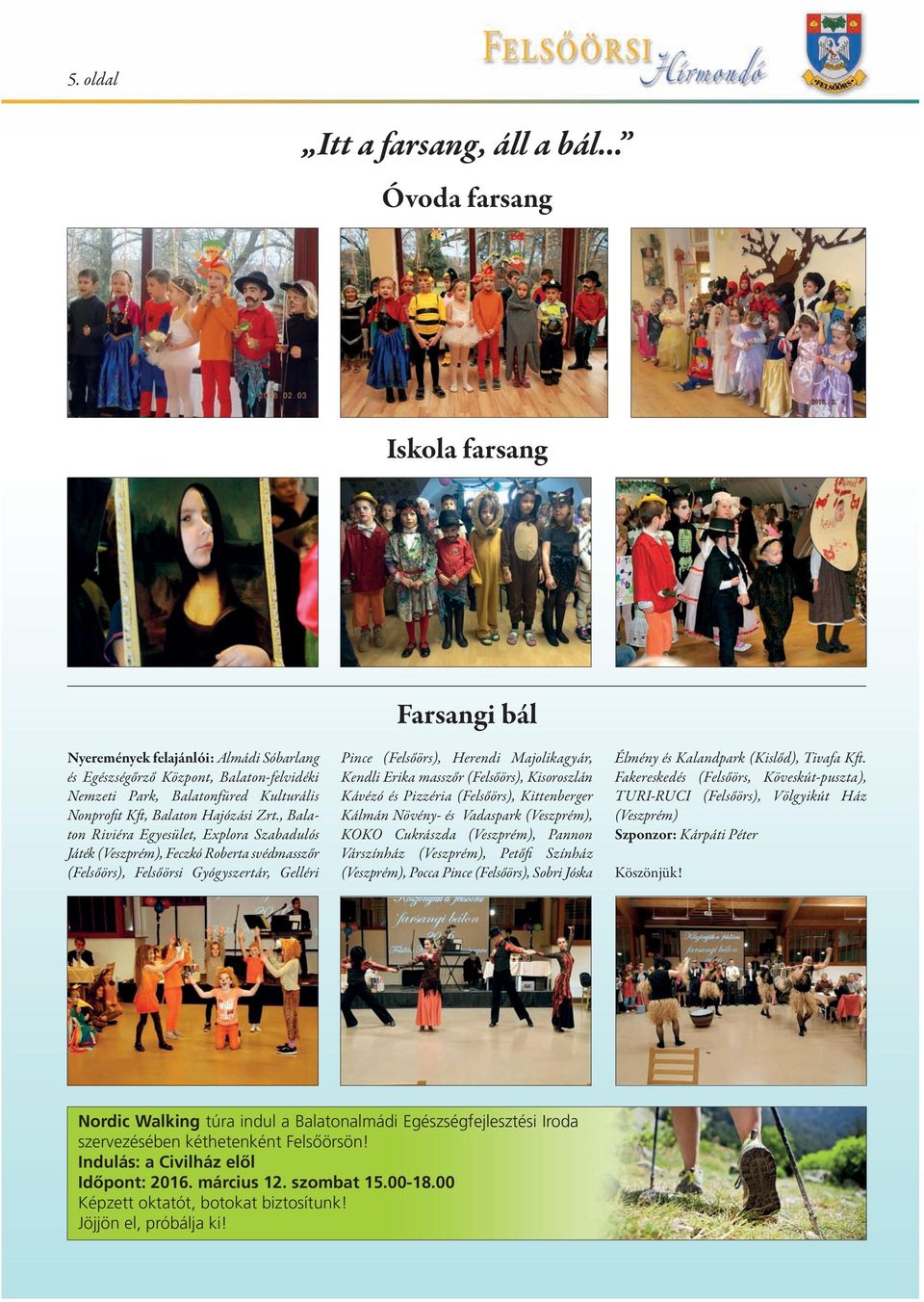 , Balaton Riviéra Egyesület, Explora Szabadulós Játék (Veszprém), Feczkó Roberta svédmasszőr (Felsőörs), Felsőörsi Gyógyszertár, Gelléri Pince (Felsőörs), Herendi Majolikagyár, Kendli Erika masszőr