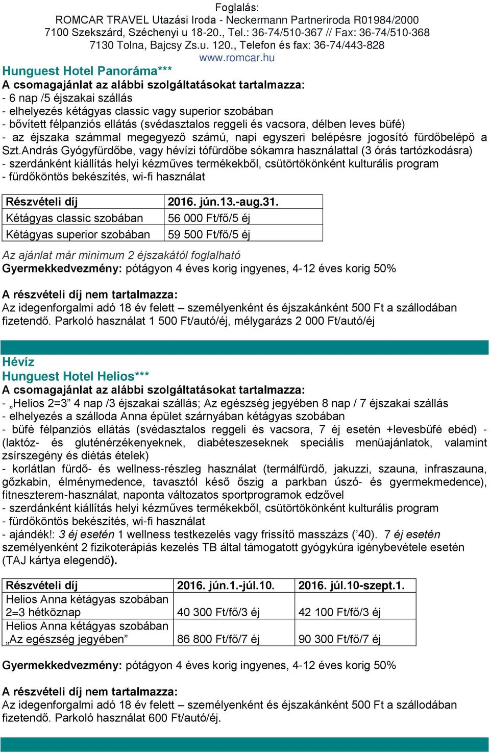 András Gyógyfürdőbe, vagy hévízi tófürdőbe sókamra használattal (3 órás tartózkodásra) - szerdánként kiállítás helyi kézműves termékekből, csütörtökönként kulturális program - fürdőköntös bekészítés,