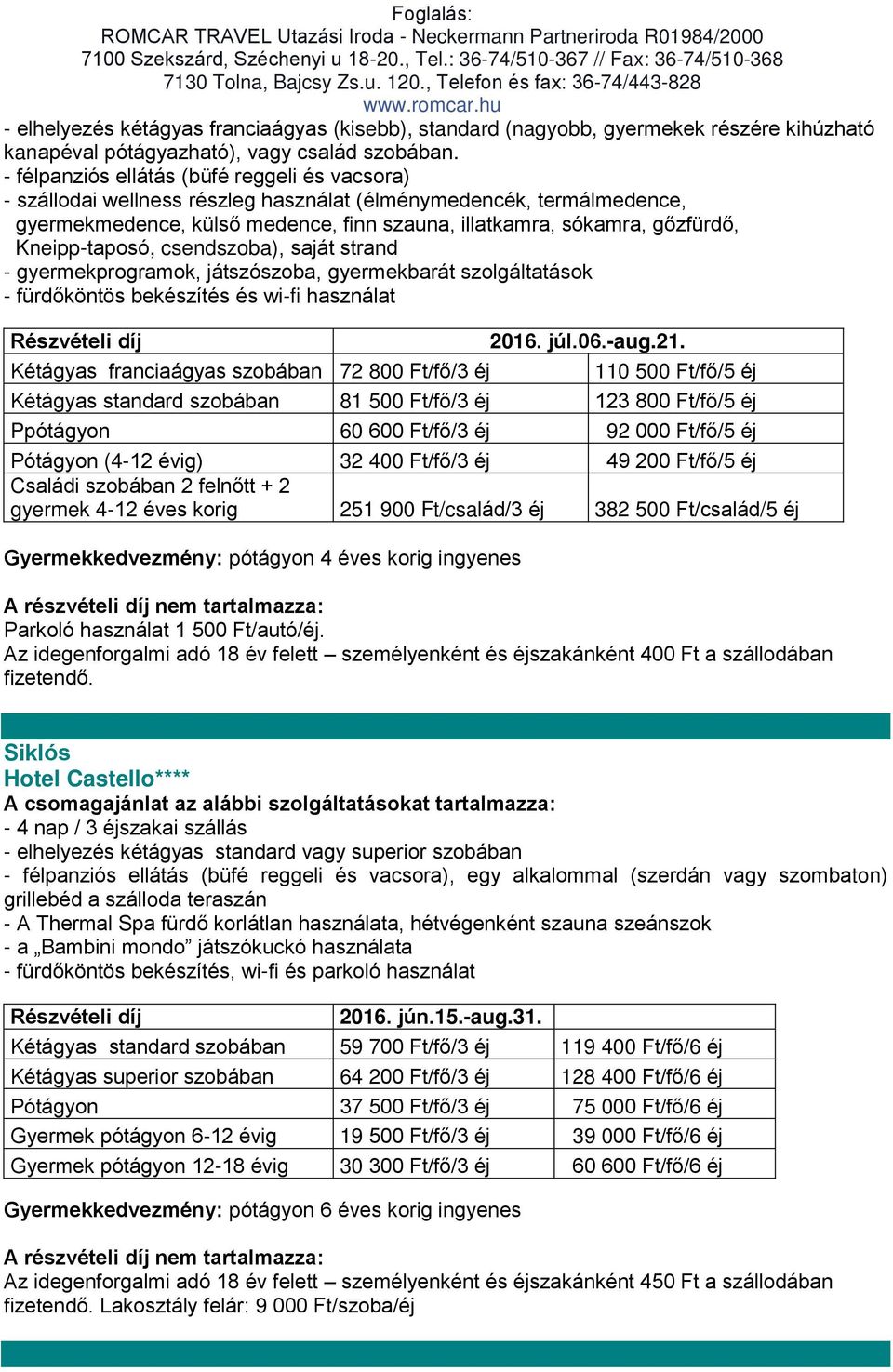 Kneipp-taposó, csendszoba), saját strand - gyermekprogramok, játszószoba, gyermekbarát szolgáltatások - fürdőköntös bekészítés és wi-fi használat 2016. júl.06.-aug.21.