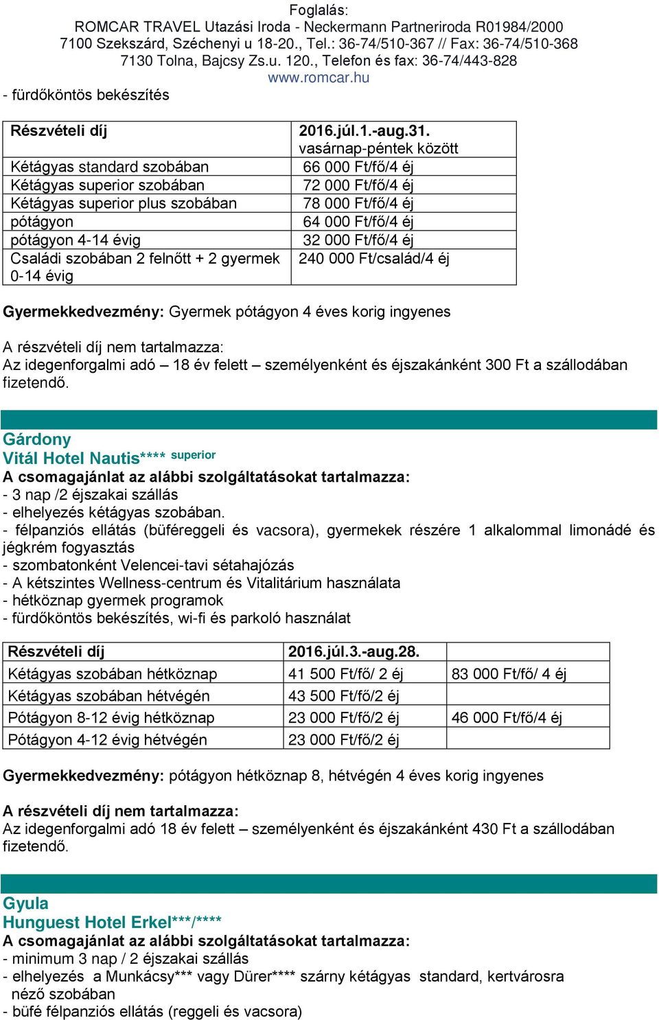 Az idegenforgalmi adó 18 év felett személyenként és éjszakánként 300 Ft a szállodában Gárdony Vitál Hotel Nautis**** superior - 3 nap /2 éjszakai szállás - elhelyezés kétágyas szobában.