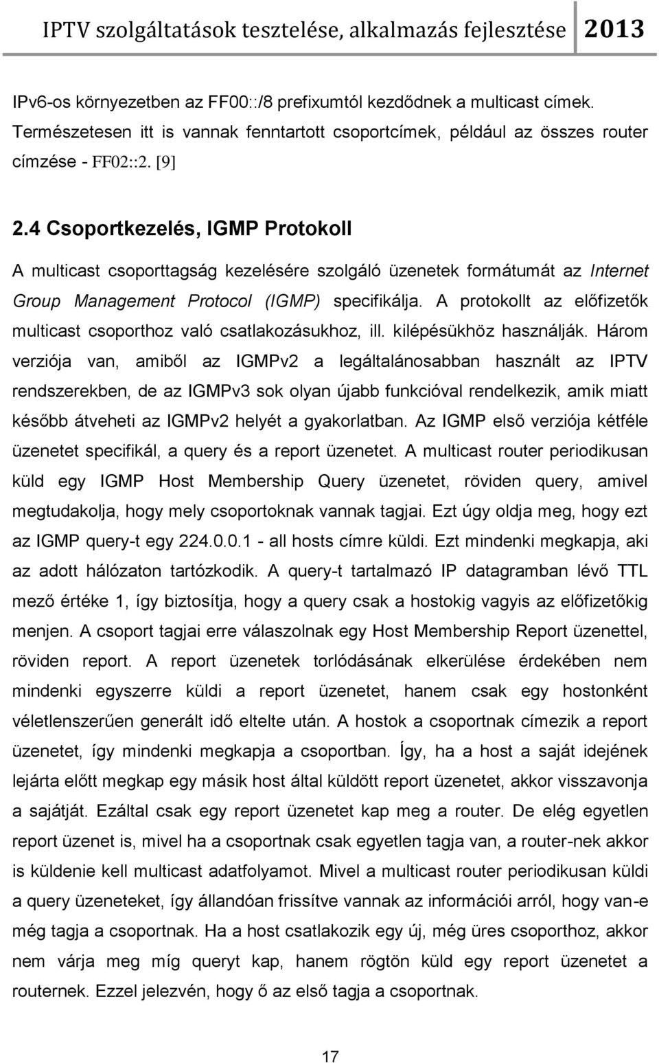 A protokollt az előfizetők multicast csoporthoz való csatlakozásukhoz, ill. kilépésükhöz használják.