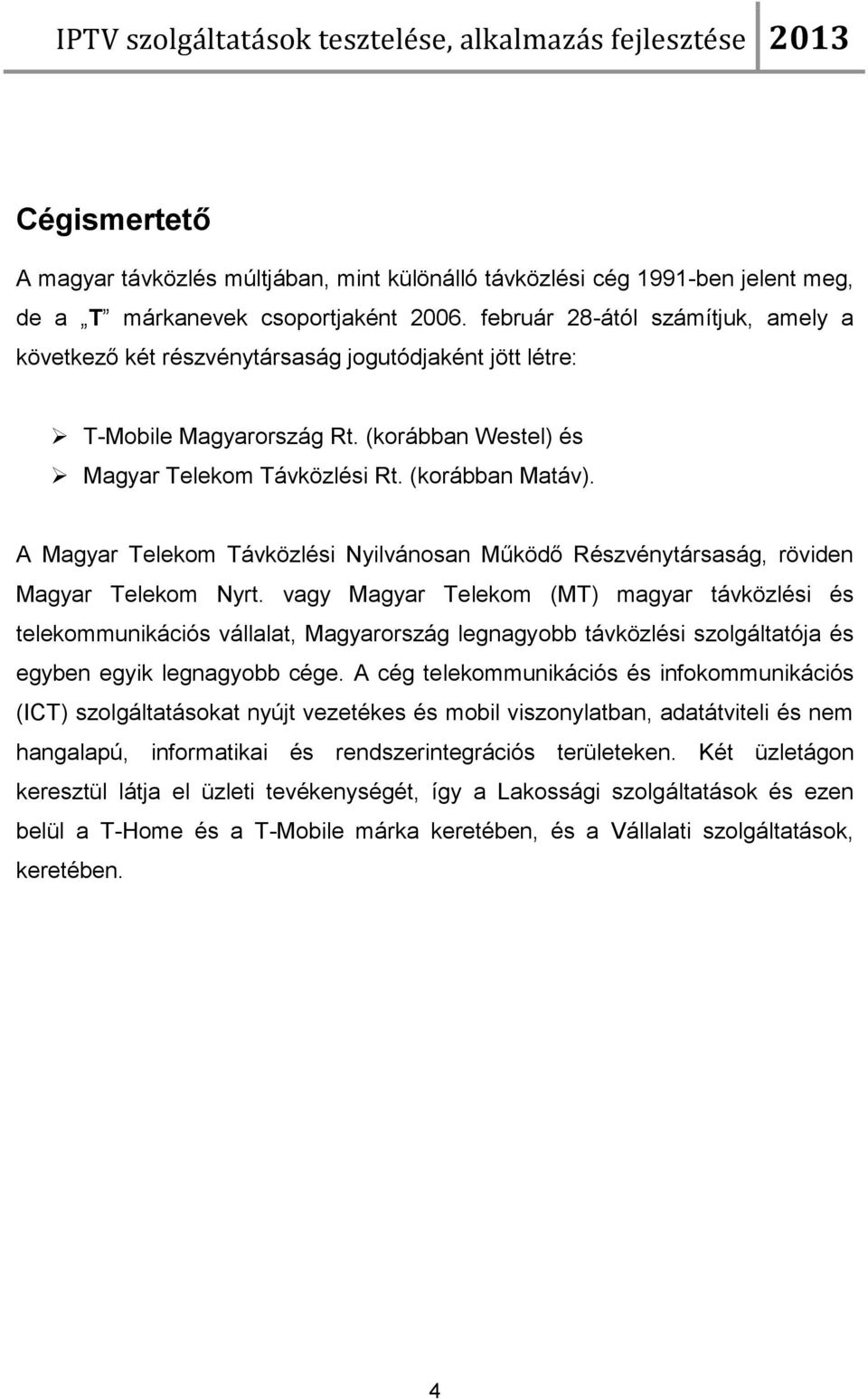 A Magyar Telekom Távközlési Nyilvánosan Működő Részvénytársaság, röviden Magyar Telekom Nyrt.
