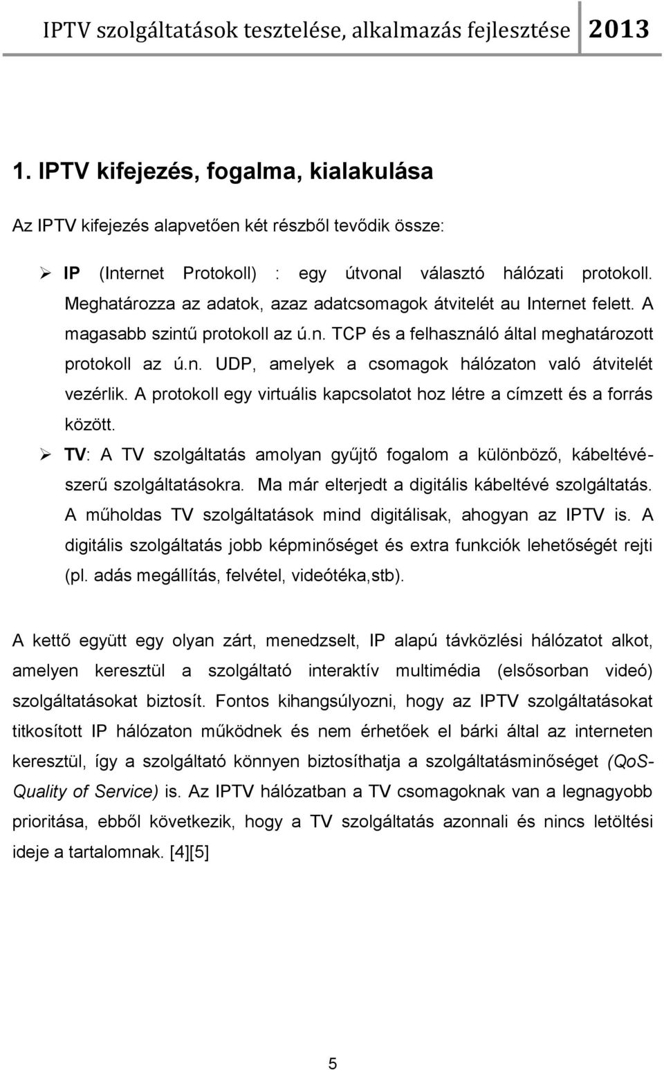 A protokoll egy virtuális kapcsolatot hoz létre a címzett és a forrás között. TV: A TV szolgáltatás amolyan gyűjtő fogalom a különböző, kábeltévészerű szolgáltatásokra.