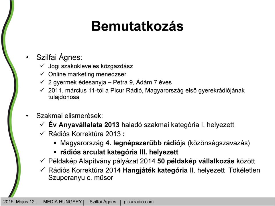 kategória I. helyezett Rádiós Korrektúra 2013 : Magyarország 4. legnépszerűbb rádiója (közönségszavazás) rádiós arculat kategória III.