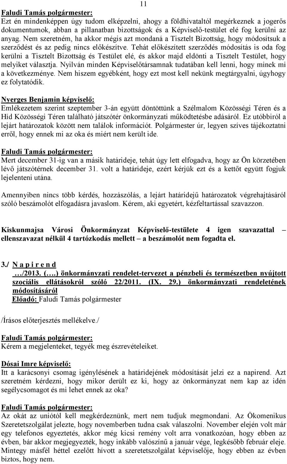 Tehát előkészített szerződés módosítás is oda fog kerülni a Tisztelt Bizottság és Testület elé, és akkor majd eldönti a Tisztelt Testület, hogy melyiket választja.