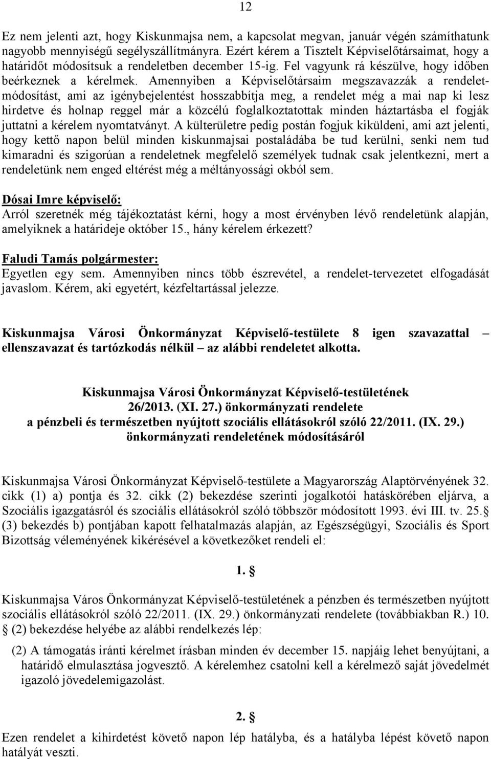 Amennyiben a Képviselőtársaim megszavazzák a rendeletmódosítást, ami az igénybejelentést hosszabbítja meg, a rendelet még a mai nap ki lesz hirdetve és holnap reggel már a közcélú foglalkoztatottak