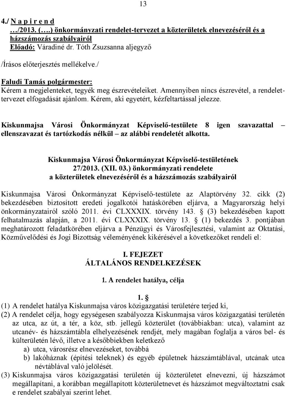 Kiskunmajsa Városi Önkormányzat Képviselő-testülete 8 igen szavazattal ellenszavazat és tartózkodás nélkül az alábbi rendeletét alkotta. Kiskunmajsa Városi Önkormányzat Képviselő-testületének 27/2013.