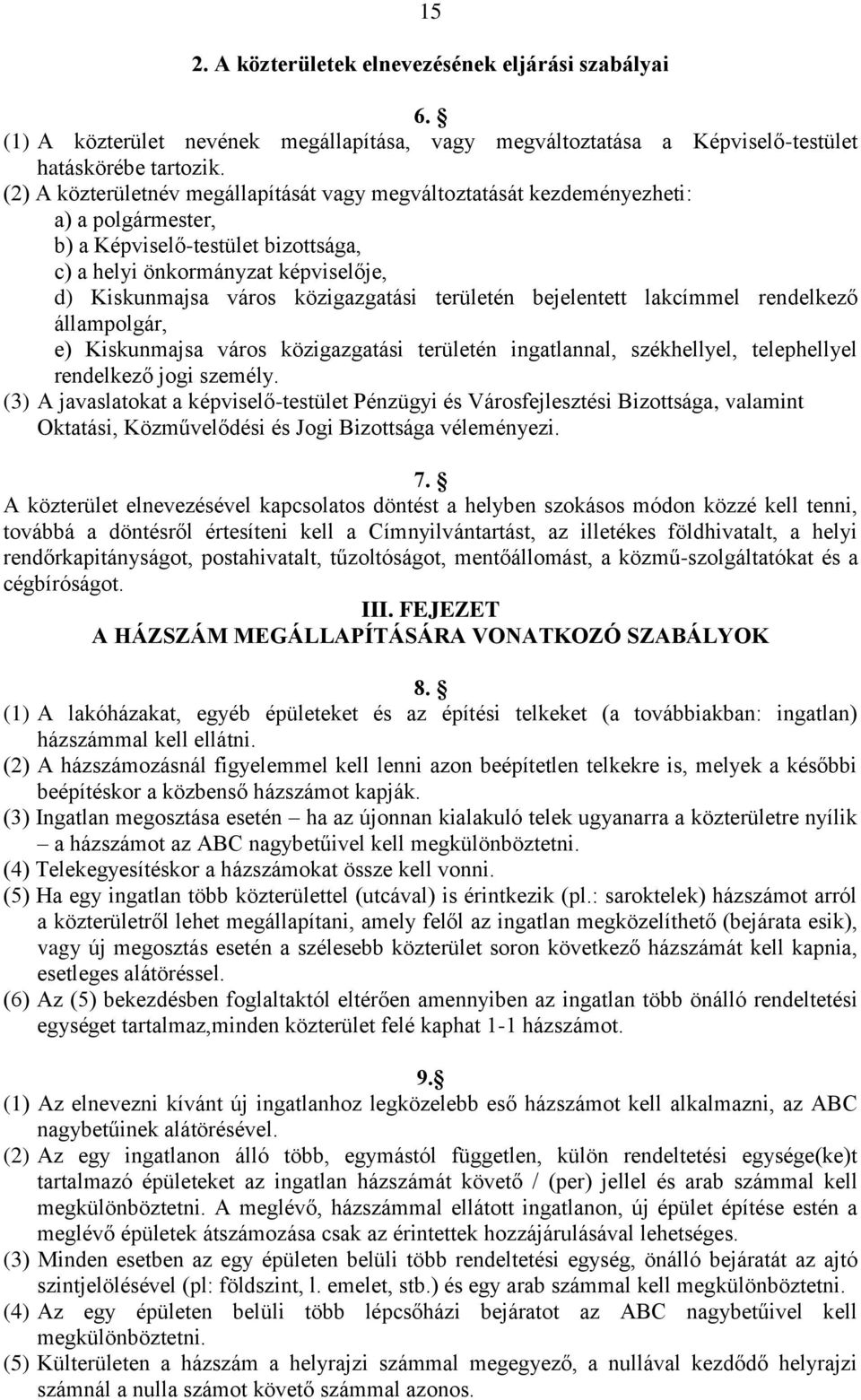 közigazgatási területén bejelentett lakcímmel rendelkező állampolgár, e) Kiskunmajsa város közigazgatási területén ingatlannal, székhellyel, telephellyel rendelkező jogi személy.