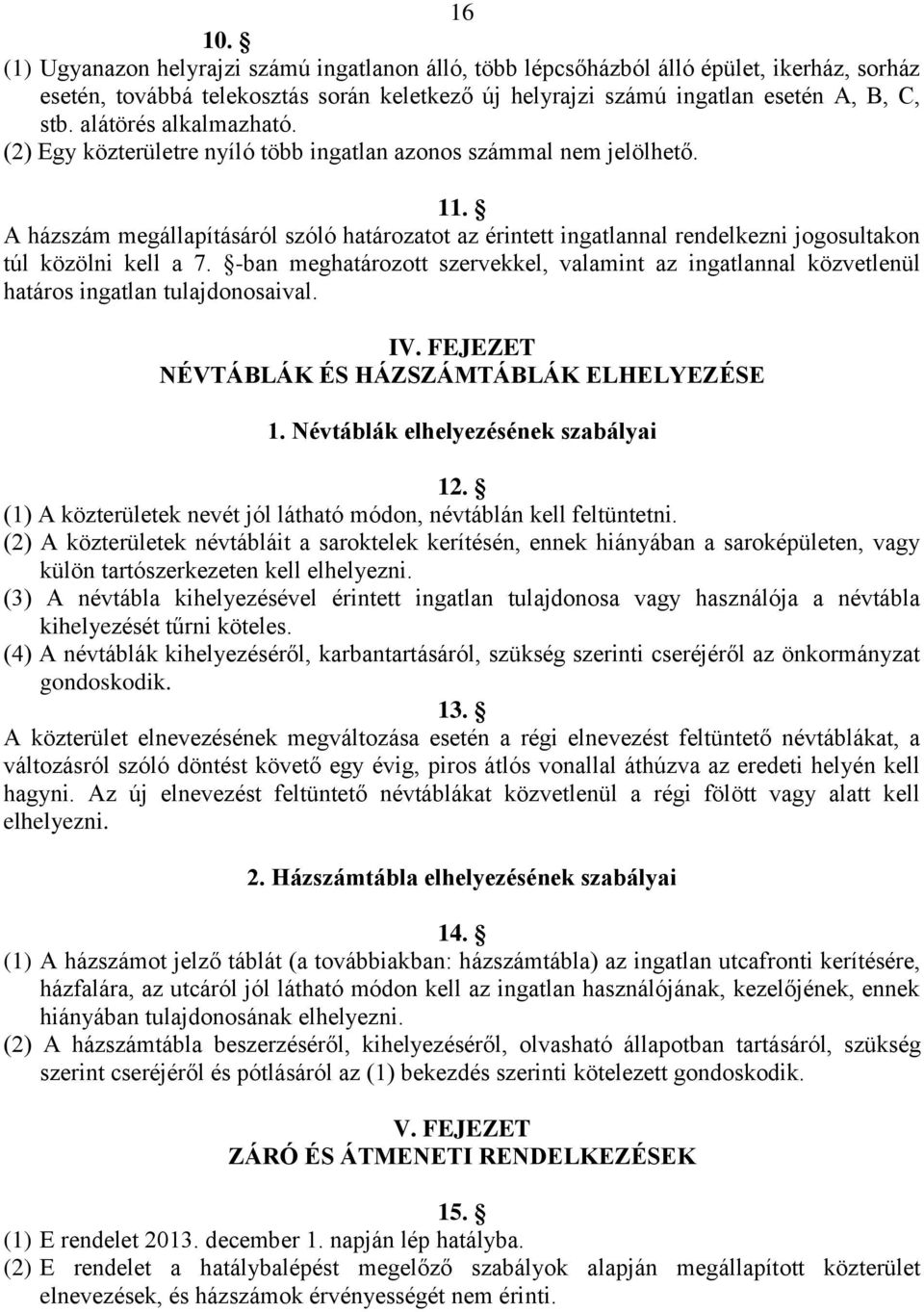 A házszám megállapításáról szóló határozatot az érintett ingatlannal rendelkezni jogosultakon túl közölni kell a 7.