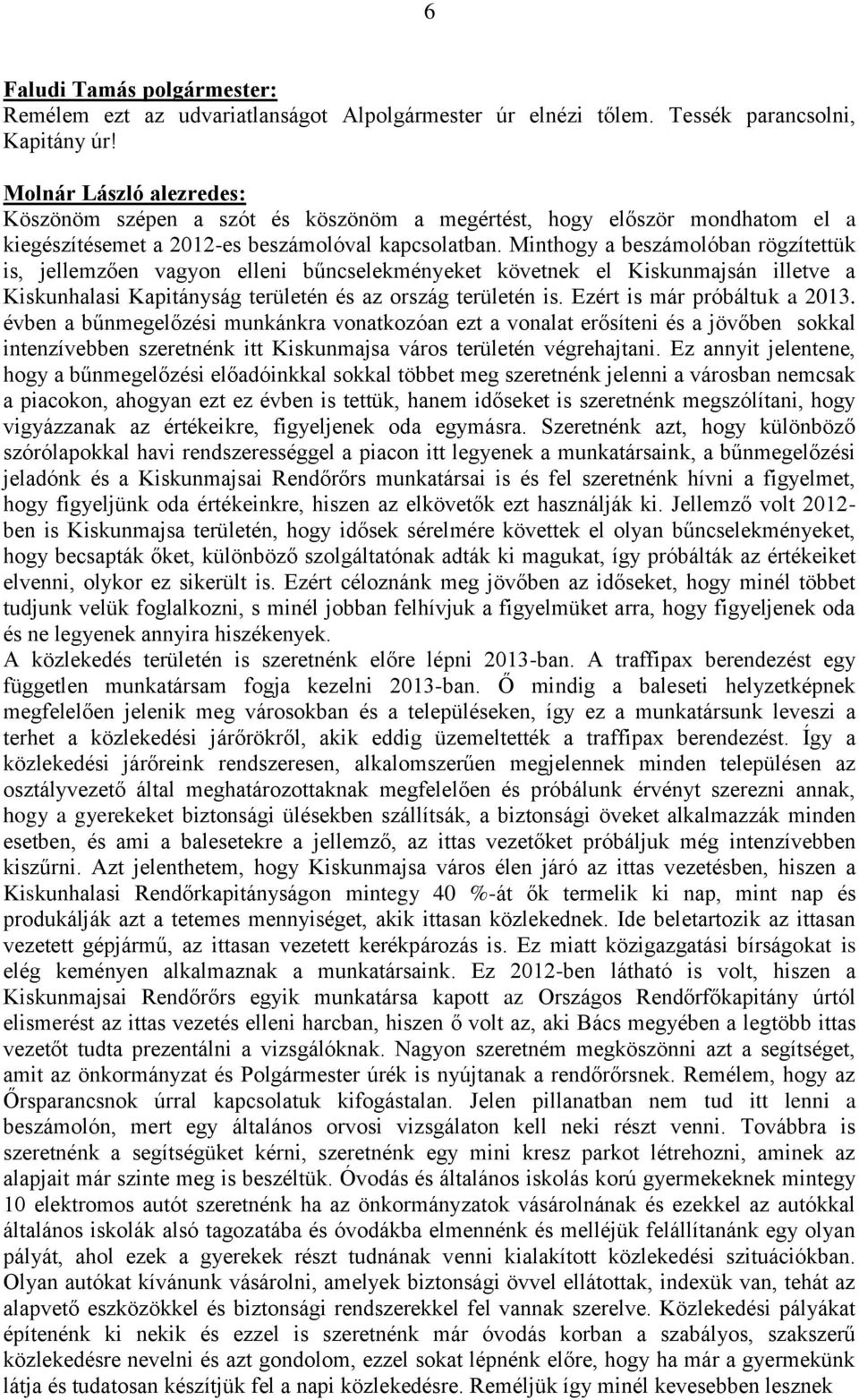 Minthogy a beszámolóban rögzítettük is, jellemzően vagyon elleni bűncselekményeket követnek el Kiskunmajsán illetve a Kiskunhalasi Kapitányság területén és az ország területén is.