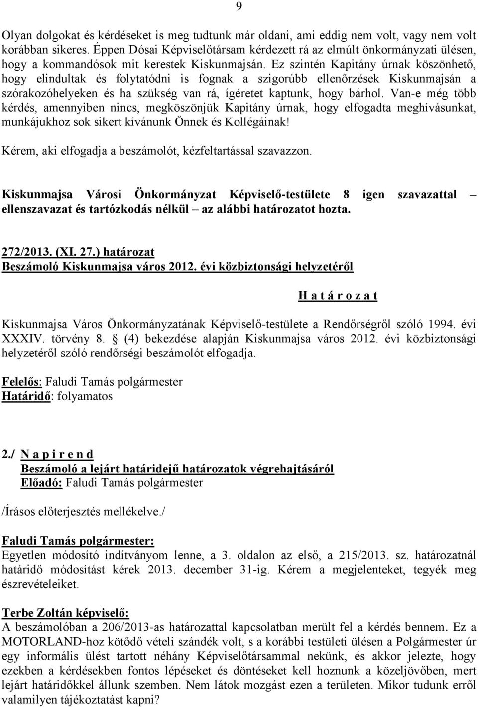 Ez szintén Kapitány úrnak köszönhető, hogy elindultak és folytatódni is fognak a szigorúbb ellenőrzések Kiskunmajsán a szórakozóhelyeken és ha szükség van rá, ígéretet kaptunk, hogy bárhol.