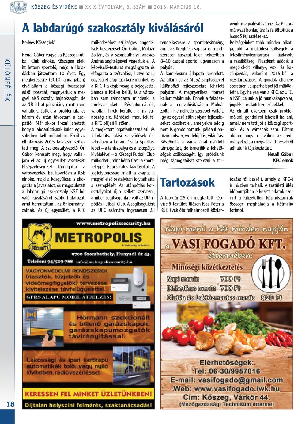 Egy megkeresésre (2010 januárjában) elvállaltam a kőszegi focicsapat edzői posztját, megnyertük a megyei első osztály bajnokságát, de az NB-III-at pénzhiány miatt nem vállaltuk.