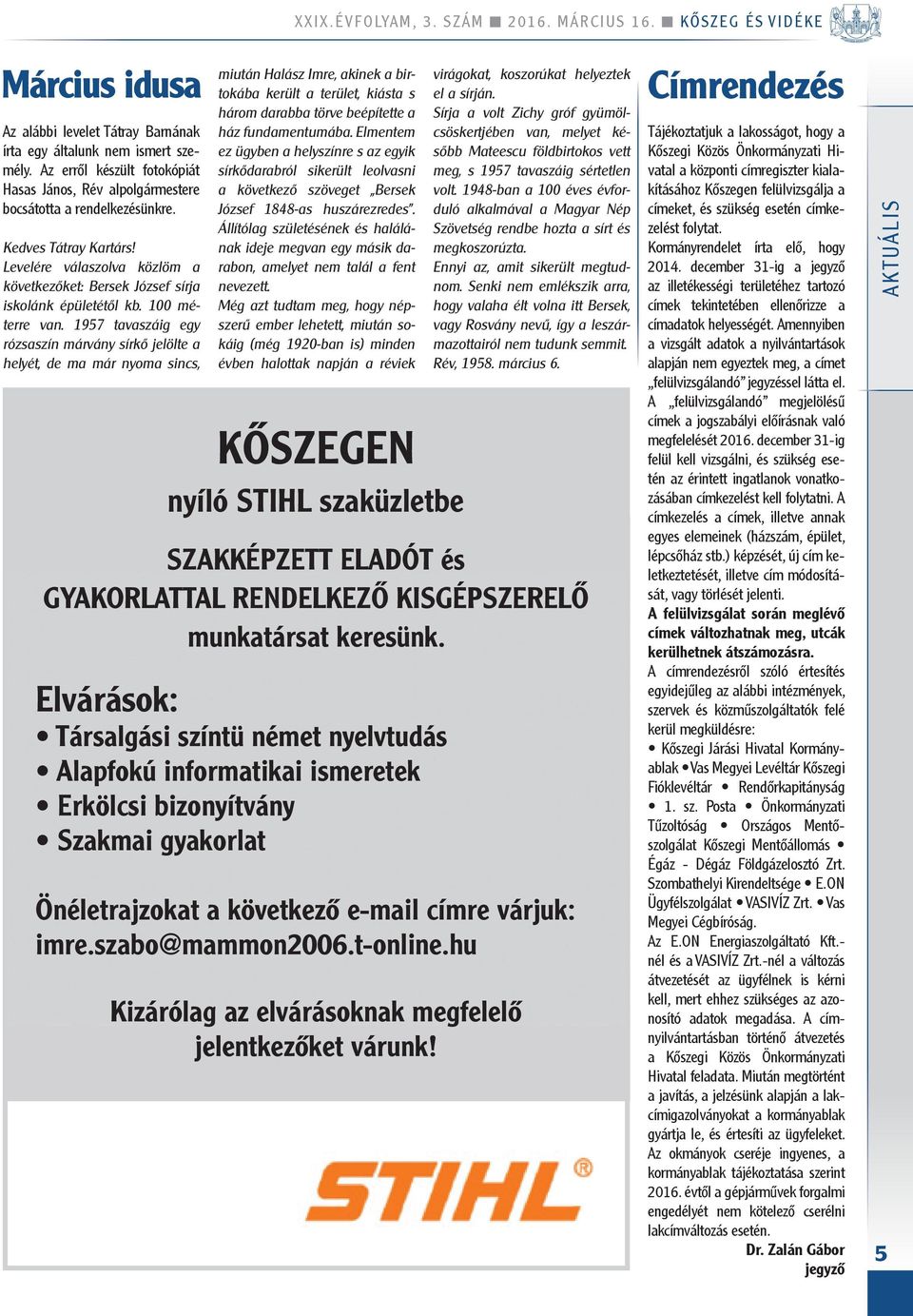 Levelére válaszolva közlöm a következőket: Bersek József sírja iskolánk épületétől kb. 100 méterre van.