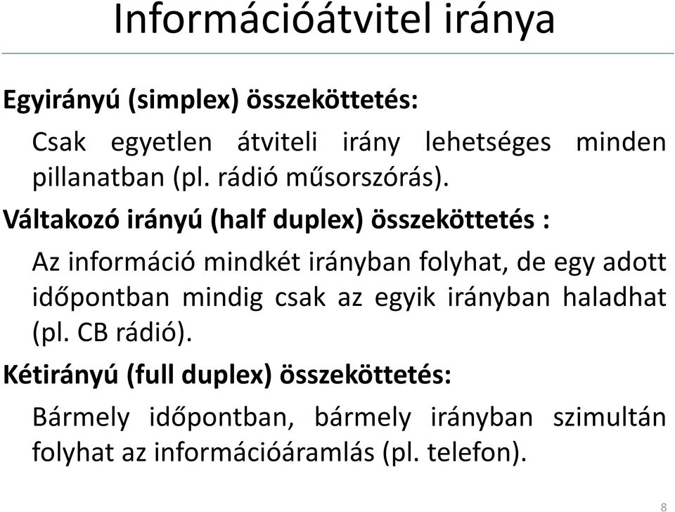 Váltakozó irányú (half duplex) összeköttetés : Az információ mindkét irányban folyhat, de egy adott