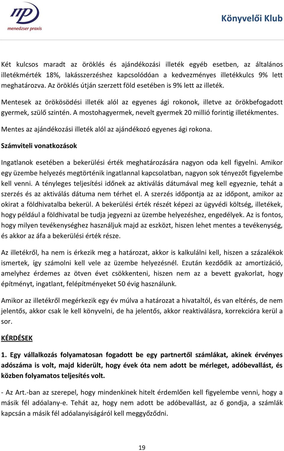 A mostohagyermek, nevelt gyermek 20 millió forintig illetékmentes. Mentes az ajándékozási illeték alól az ajándékozó egyenes ági rokona.