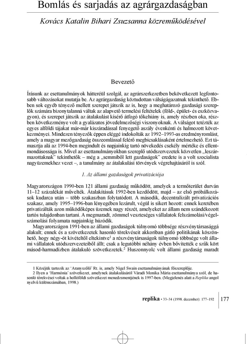 Ebben sok egyéb tényezõ mellett szerepet játszik az is, hogy a meghatározó gazdasági szereplõk számára bizonytalanná váltak az alapvetõ termelési feltételek (föld-, épület- és eszközvagyon), és