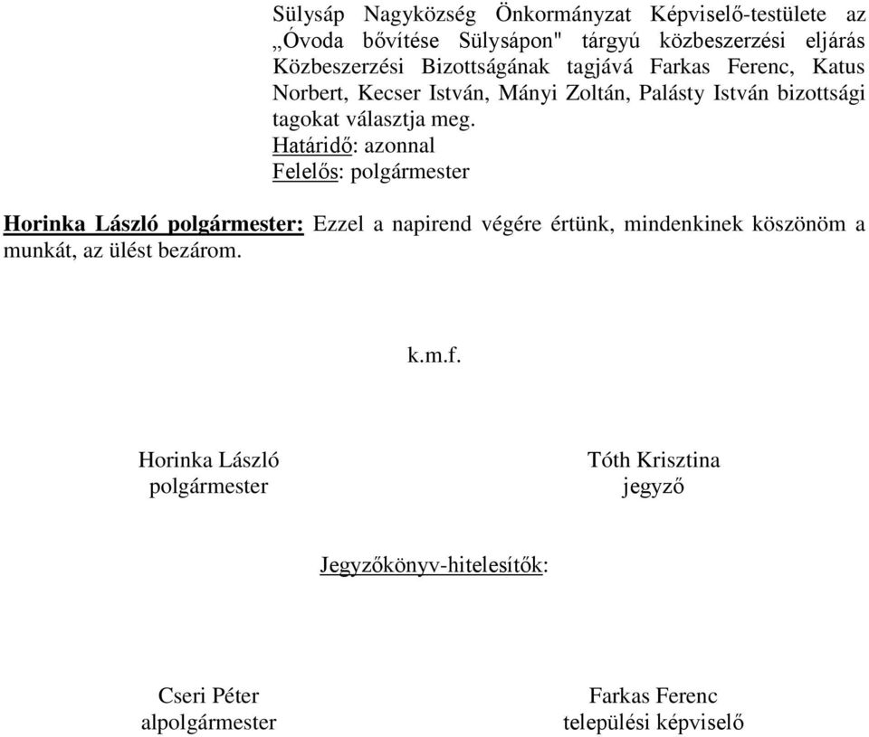 Határidő: azonnal Felelős: polgármester Horinka László polgármester: Ezzel a napirend végére értünk, mindenkinek köszönöm a munkát, az