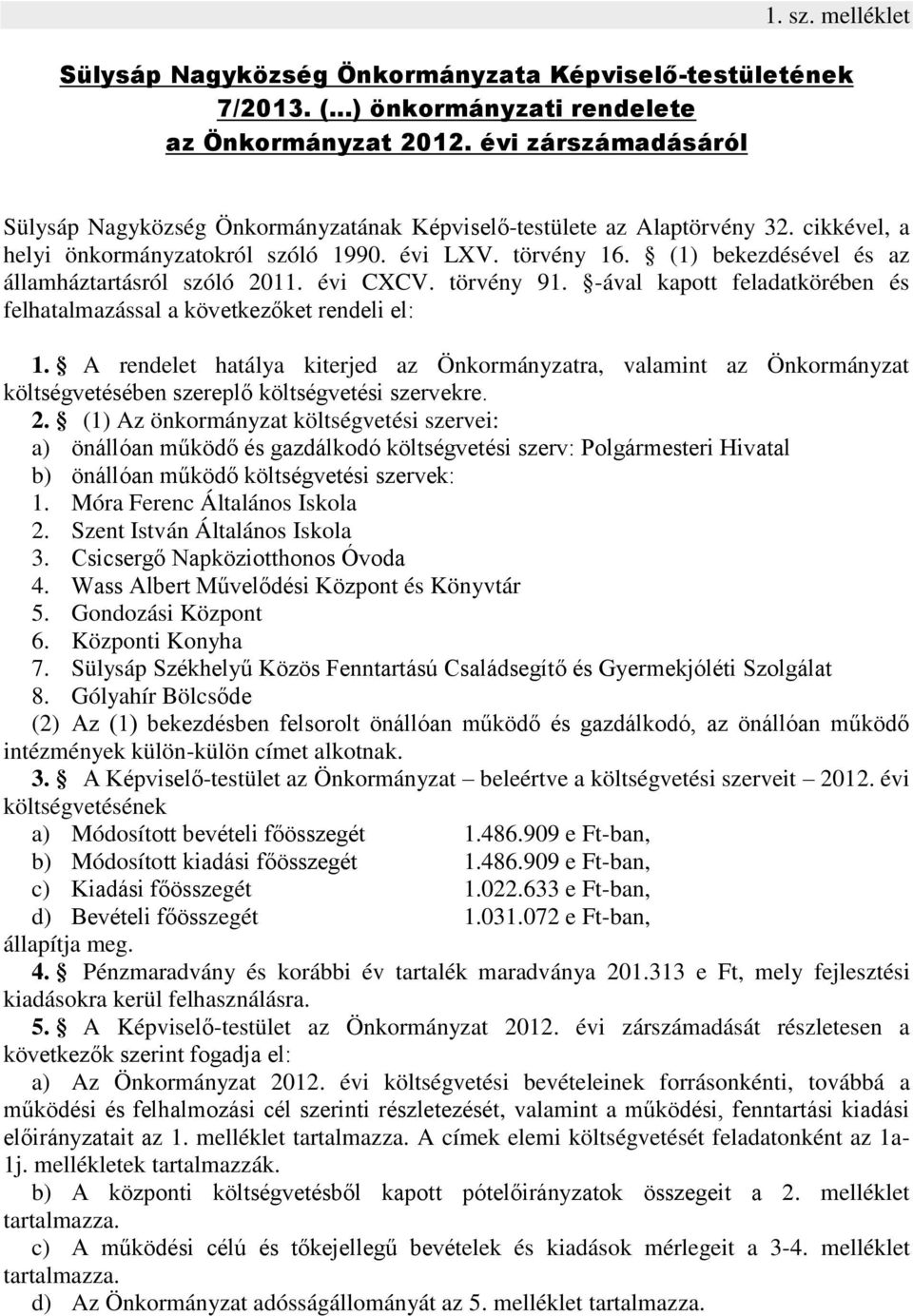 (1) bekezdésével és az államháztartásról szóló 2011. évi CXCV. törvény 91. -ával kapott feladatkörében és felhatalmazással a következőket rendeli el: 1.