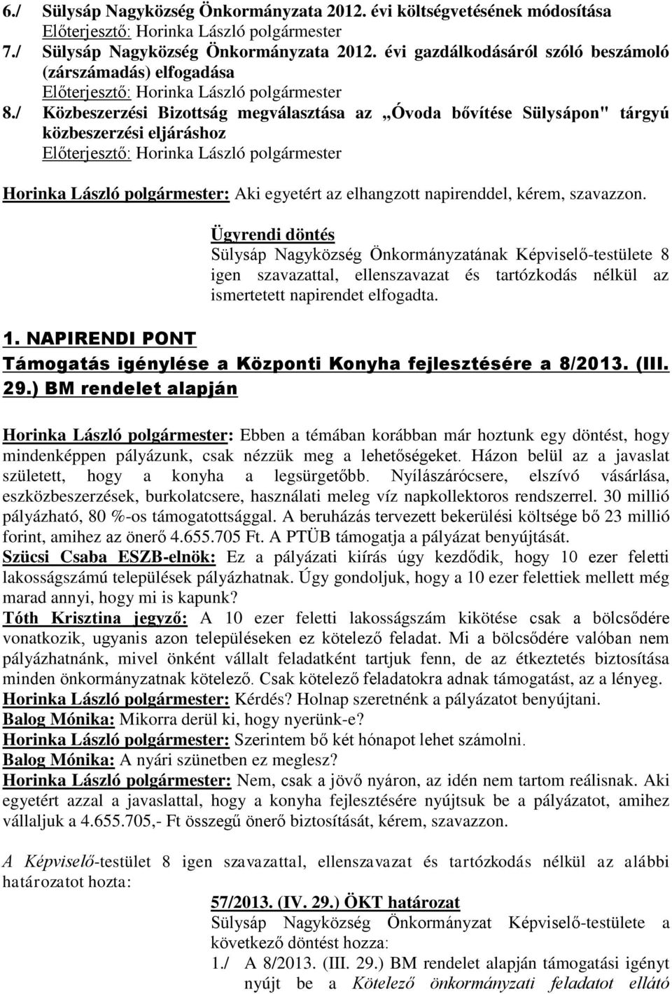 napirenddel, kérem, szavazzon. Ügyrendi döntés Sülysáp Nagyközség Önkormányzatának Képviselő-testülete 8 igen szavazattal, ellenszavazat és tartózkodás nélkül az ismertetett napirendet elfogadta. 1.