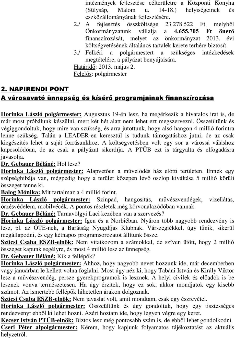 / Felkéri a polgármestert a szükséges intézkedések megtételére, a pályázat benyújtására. Határidő: 2013. május 2. Felelős: polgármester 2.