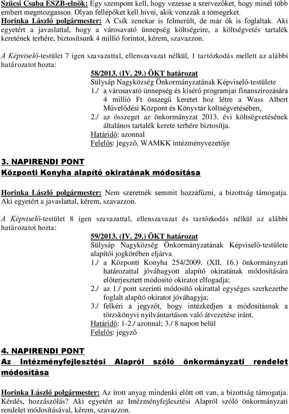 Aki egyetért a javaslattal, hogy a városavató ünnepség költségeire, a költségvetés tartalék keretének terhére, biztosítsunk 4 millió forintot, kérem, szavazzon.