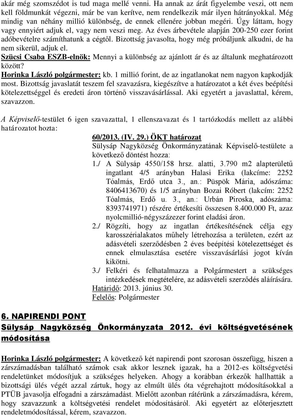 Az éves árbevétele alapján 200-250 ezer forint adóbevételre számíthatunk a cégtől. Bizottság javasolta, hogy még próbáljunk alkudni, de ha nem sikerül, adjuk el.