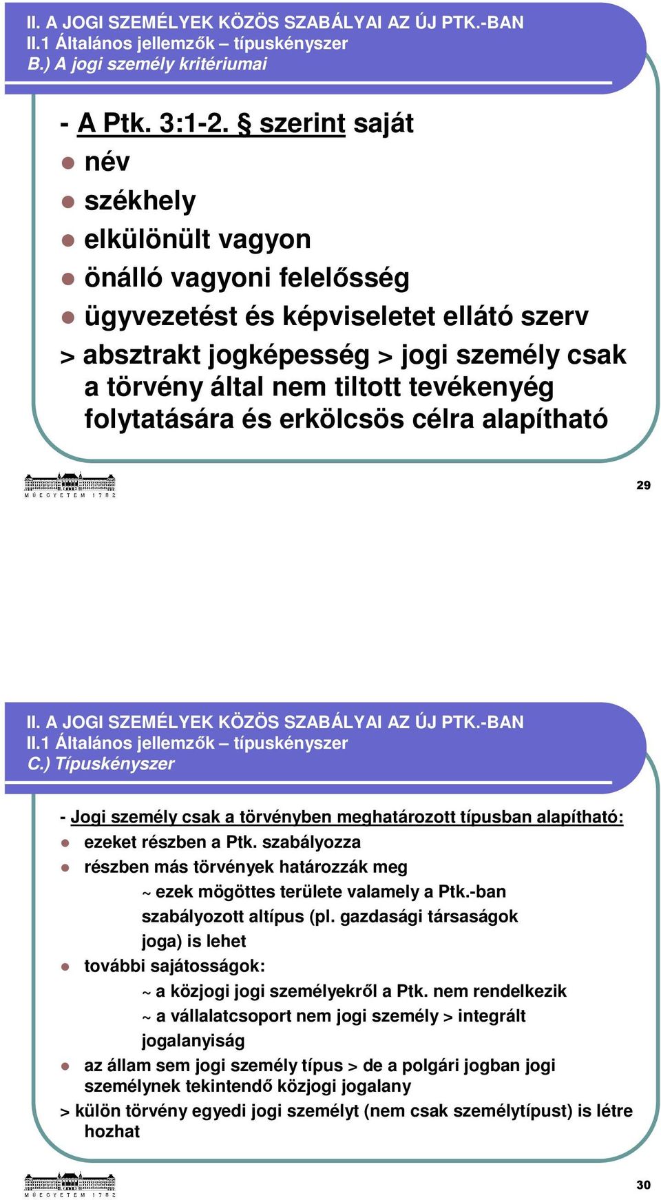 folytatására és erkölcsös célra alapítható 29 II.1 Általános jellemzők típuskényszer C.) Típuskényszer - Jogi személy csak a törvényben meghatározott típusban alapítható: ezeket részben a Ptk.