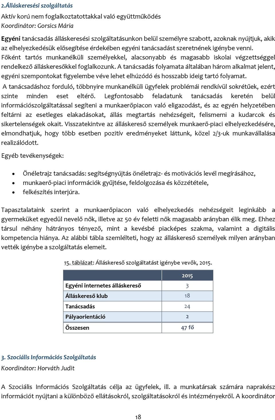 Főként tartós munkanélküli személyekkel, alacsonyabb és magasabb iskolai végzettséggel rendelkező álláskeresőkkel foglalkozunk.