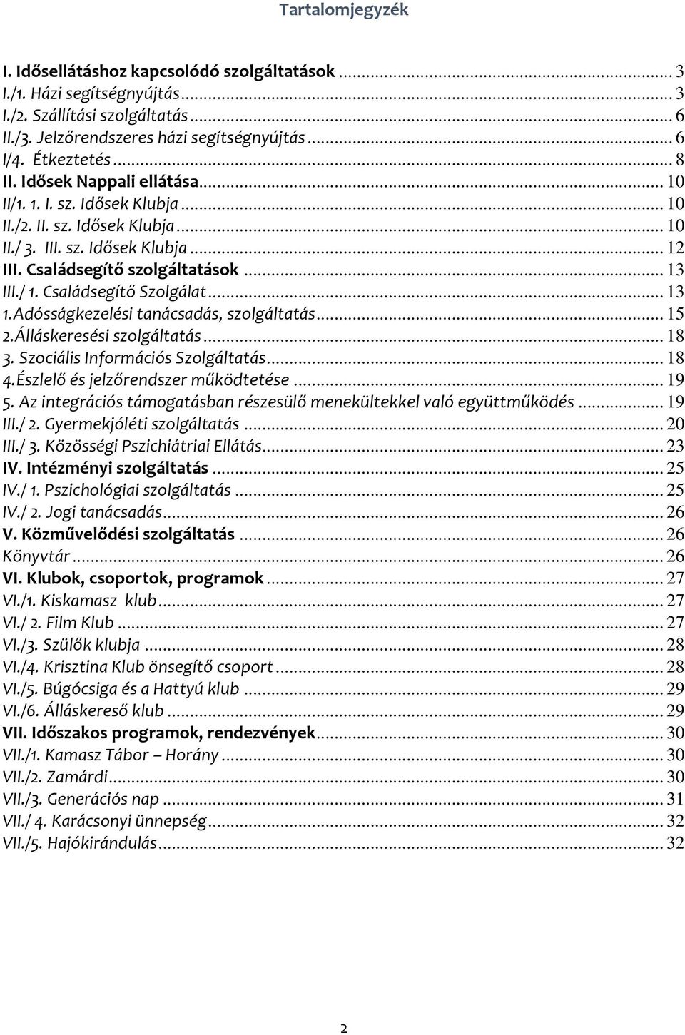 Családsegítő Szolgálat... 13 1.Adósságkezelési tanácsadás, szolgáltatás... 15 2.Álláskeresési szolgáltatás... 18 3. Szociális Információs Szolgáltatás... 18 4.Észlelő és jelzőrendszer működtetése.