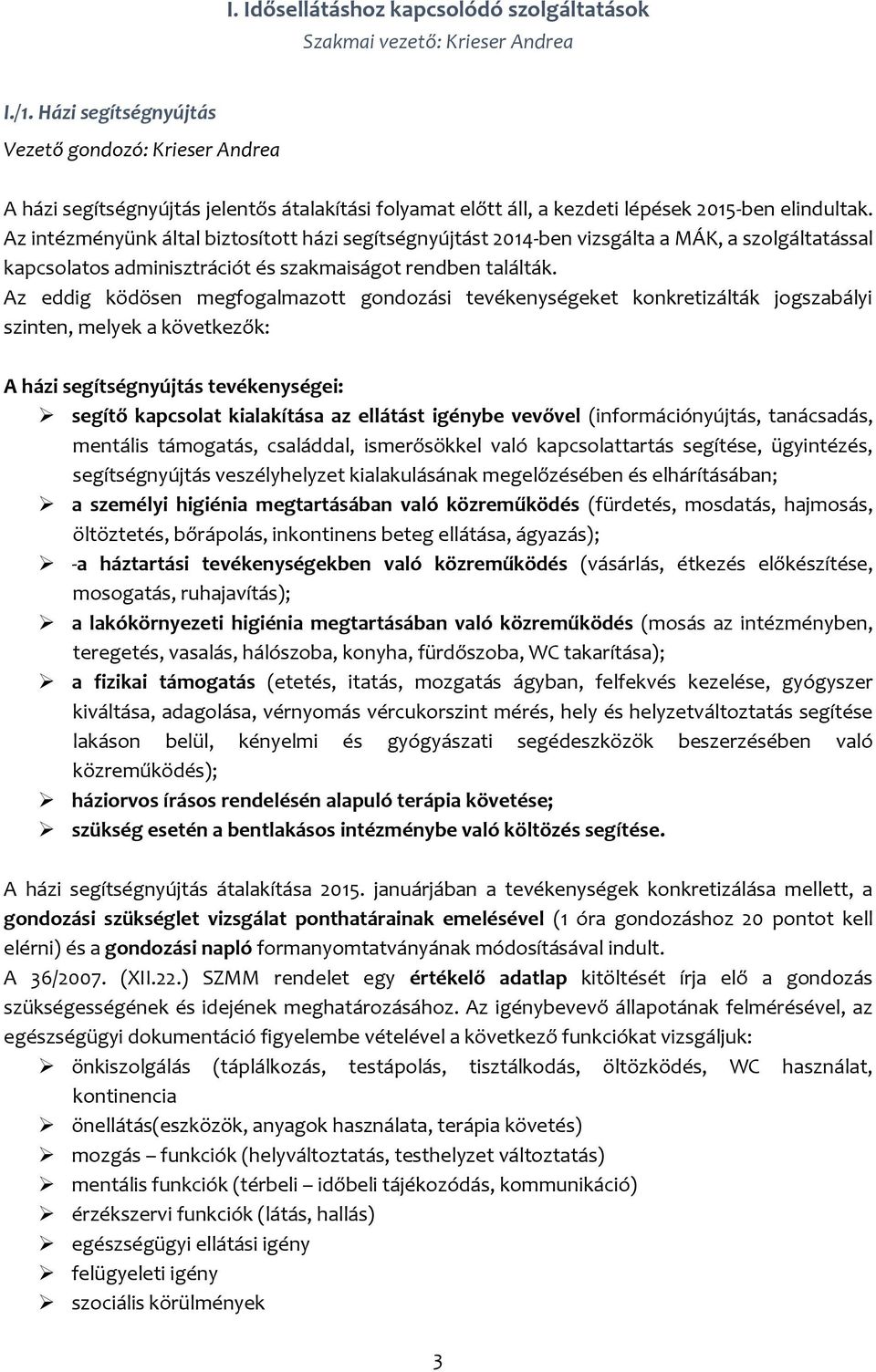 Az intézményünk által biztosított házi segítségnyújtást 2014-ben vizsgálta a MÁK, a szolgáltatással kapcsolatos adminisztrációt és szakmaiságot rendben találták.