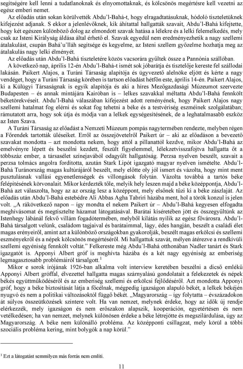 S ekkor a jelenlévőknek, kik áhítattal hallgatták szavait, Abdu l-bahá kifejtette, hogy két egészen különböző dolog az elmondott szavak hatása a lélekre és a lelki felemelkedés, mely csak az Isteni