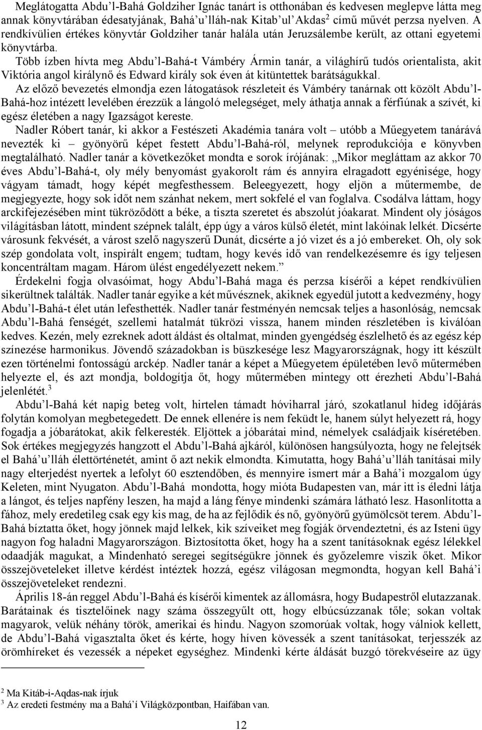 Több ízben hívta meg Abdu l-bahá-t Vámbéry Ármin tanár, a világhírű tudós orientalista, akit Viktória angol királynő és Edward király sok éven át kitüntettek barátságukkal.