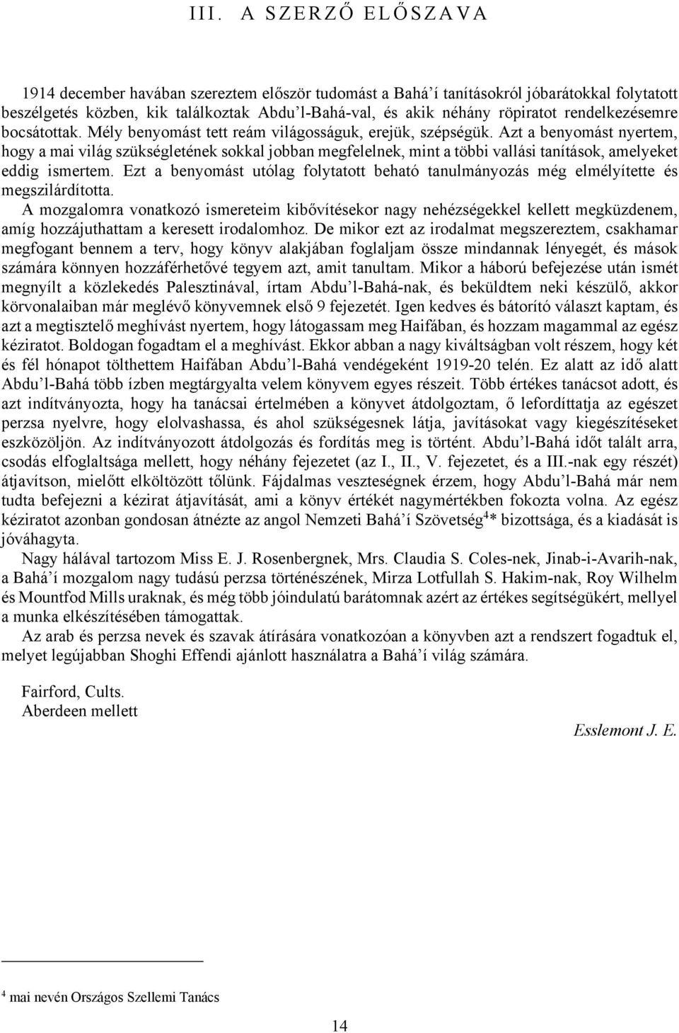 Azt a benyomást nyertem, hogy a mai világ szükségletének sokkal jobban megfelelnek, mint a többi vallási tanítások, amelyeket eddig ismertem.