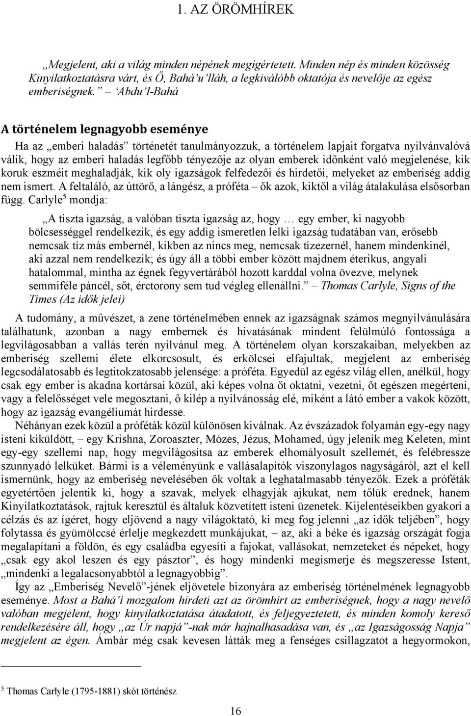 emberek időnként való megjelenése, kik koruk eszméit meghaladják, kik oly igazságok felfedezői és hirdetői, melyeket az emberiség addig nem ismert.