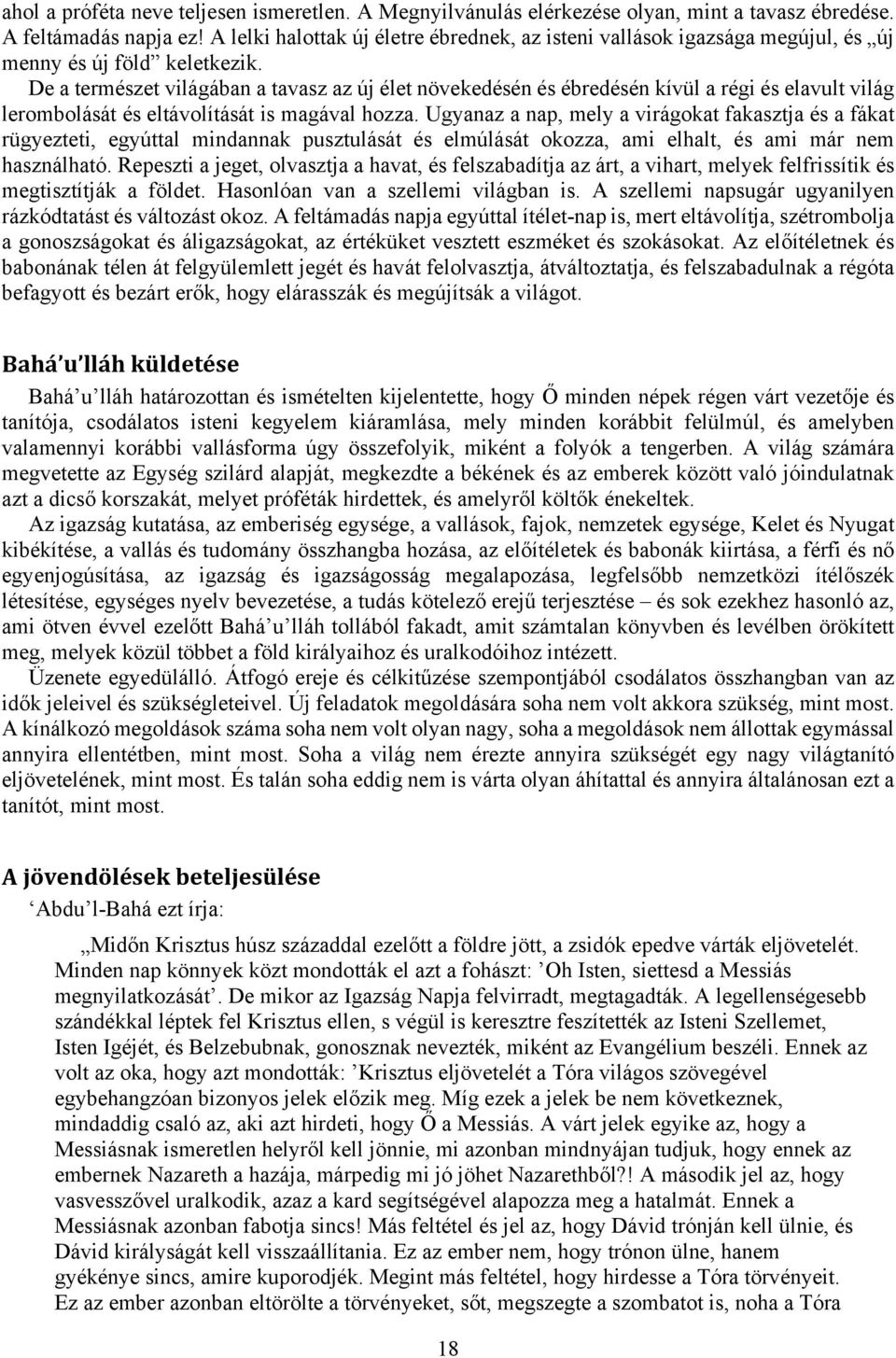 De a természet világában a tavasz az új élet növekedésén és ébredésén kívül a régi és elavult világ lerombolását és eltávolítását is magával hozza.