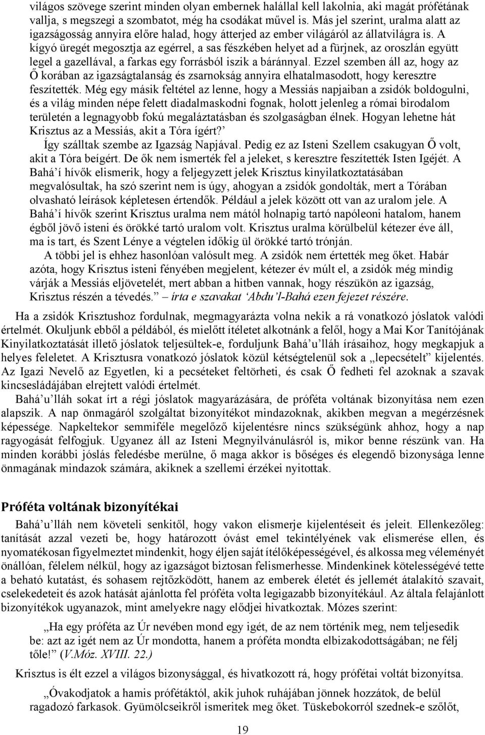A kígyó üregét megosztja az egérrel, a sas fészkében helyet ad a fürjnek, az oroszlán együtt legel a gazellával, a farkas egy forrásból iszik a báránnyal.
