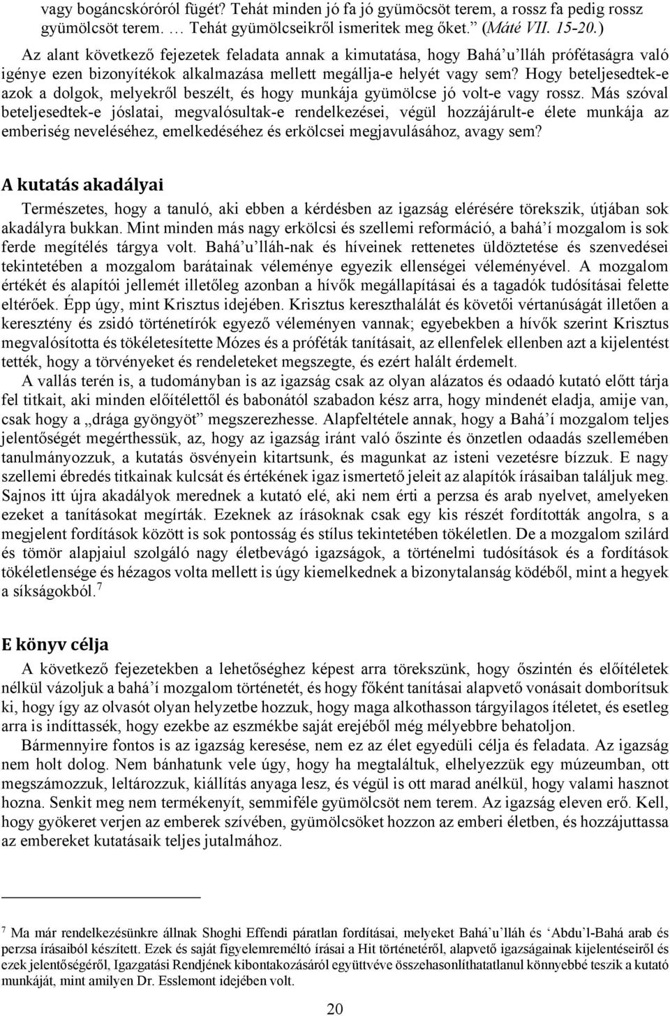 Hogy beteljesedtek-e azok a dolgok, melyekről beszélt, és hogy munkája gyümölcse jó volt-e vagy rossz.