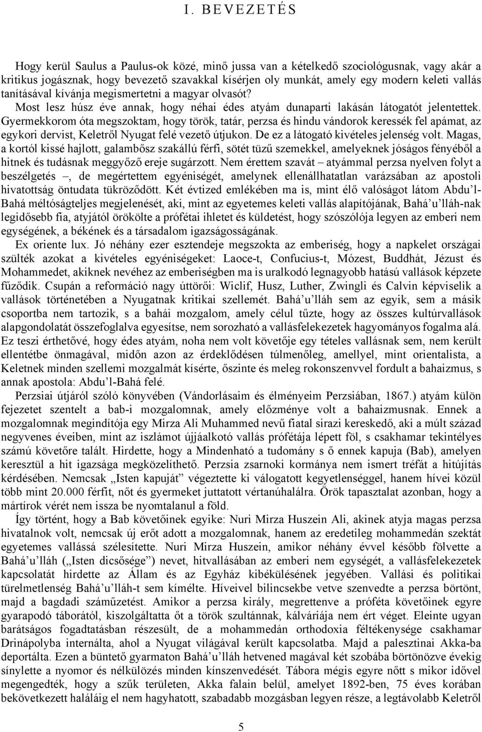 Gyermekkorom óta megszoktam, hogy török, tatár, perzsa és hindu vándorok keressék fel apámat, az egykori dervist, Keletről Nyugat felé vezető útjukon. De ez a látogató kivételes jelenség volt.