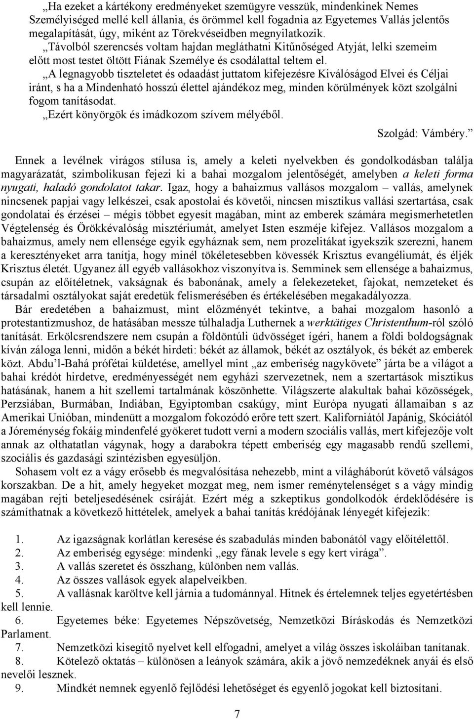 A legnagyobb tiszteletet és odaadást juttatom kifejezésre Kiválóságod Elvei és Céljai iránt, s ha a Mindenható hosszú élettel ajándékoz meg, minden körülmények közt szolgálni fogom tanításodat.