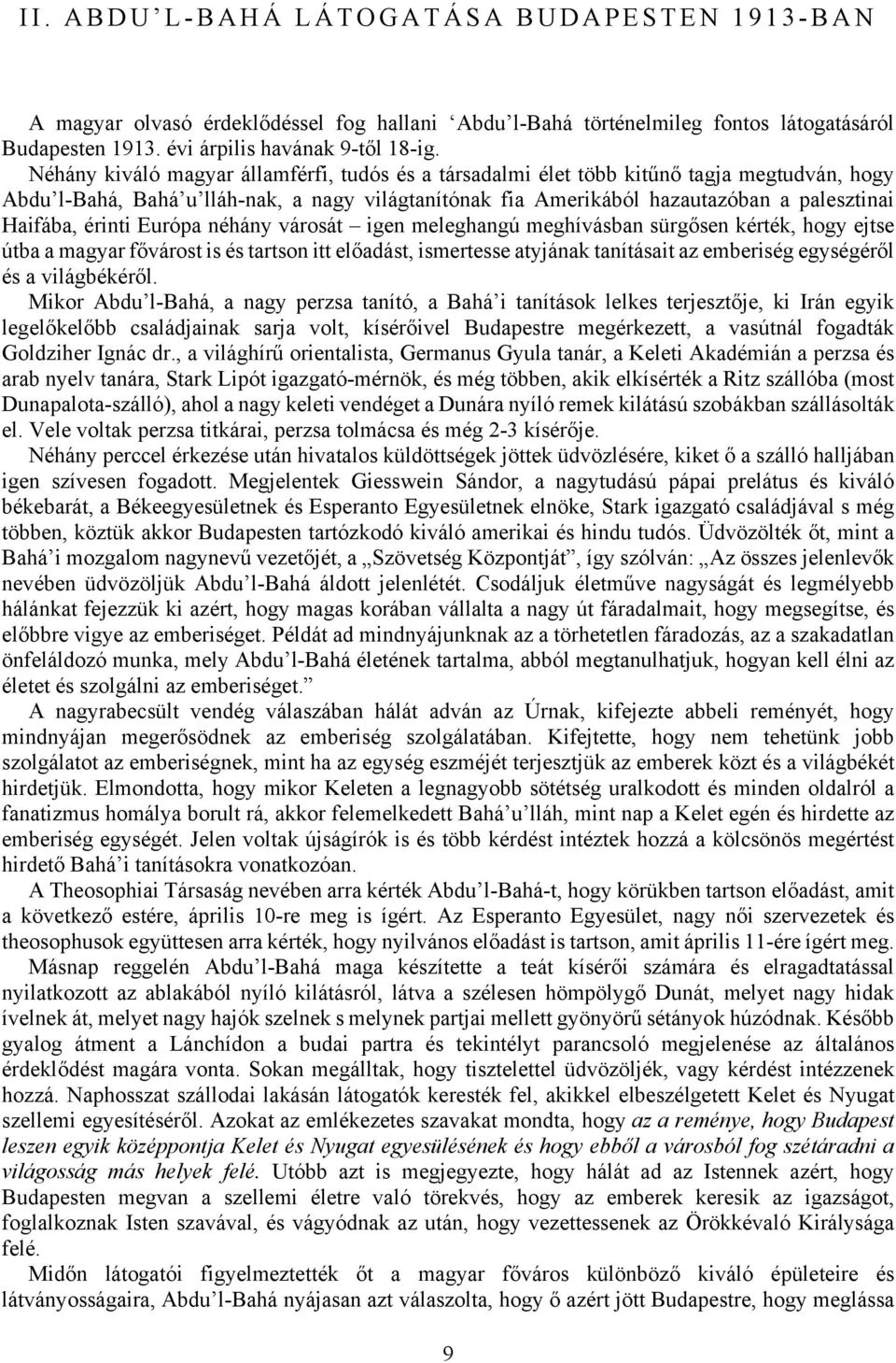érinti Európa néhány városát igen meleghangú meghívásban sürgősen kérték, hogy ejtse útba a magyar fővárost is és tartson itt előadást, ismertesse atyjának tanításait az emberiség egységéről és a