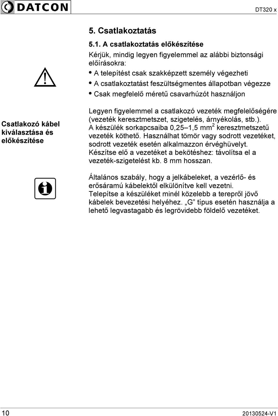 Csak megfelelő méretű csavarhúzót használjon Csatlakozó kábel kiválasztása és előkészítése Legyen figyelemmel a csatlakozó vezeték megfelelőségére (vezeték keresztmetszet, szigetelés, árnyékolás, stb.